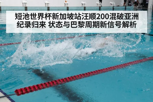短池世界杯新加坡站汪顺200混破亚洲纪录归来 状态与巴黎周期新信号解析